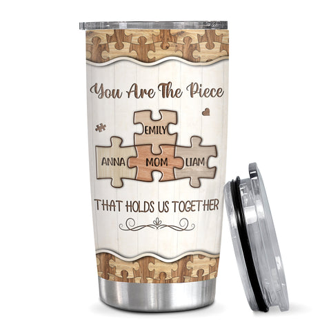 You Are The Pieces That Holds Us Together Wooden Piece , Personalized Tumbler, Gifts For Mom Mother From Daughter Son, 20oz With Lid Travel Cup, Gifts For Birthday Mothers Day