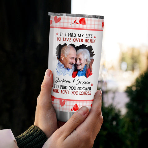 If I Had My Life To Live Over Tumbler Cup, "I’D Find Sooner And Love You Longer”, Personalized Tumbler, Gifts For Him Her Wife Husband 20oz With Lid Travel Cup, Gifts For Valentine