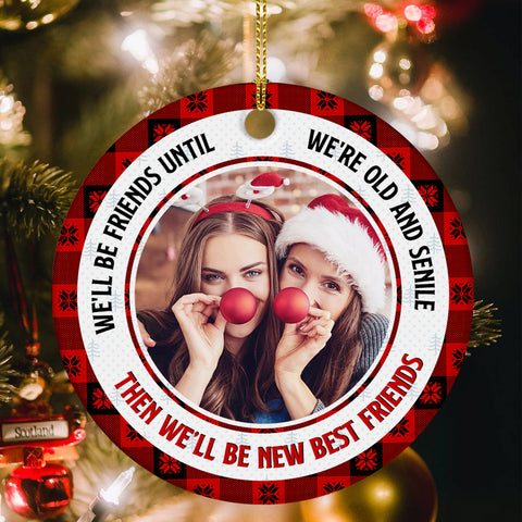 Bestfriends Gifts, We Will Be Friends Until We Are Old And Senile , Personalized Christmas Ornament With Photo, Gifts For Bestie, Xmas Tree Decor, Bff Keepsake, Gifts For Birthday