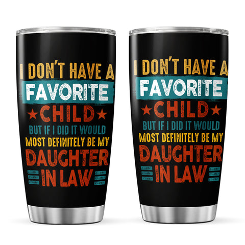 Tumbler To Daughter In Law My Daughter In Law Is My Favorite Child Tumbler Cup, I Dont Have A Favorite Child Daughter In Law Custom Name Daughter In Law Gifts 20oz With Lid Travel Cup