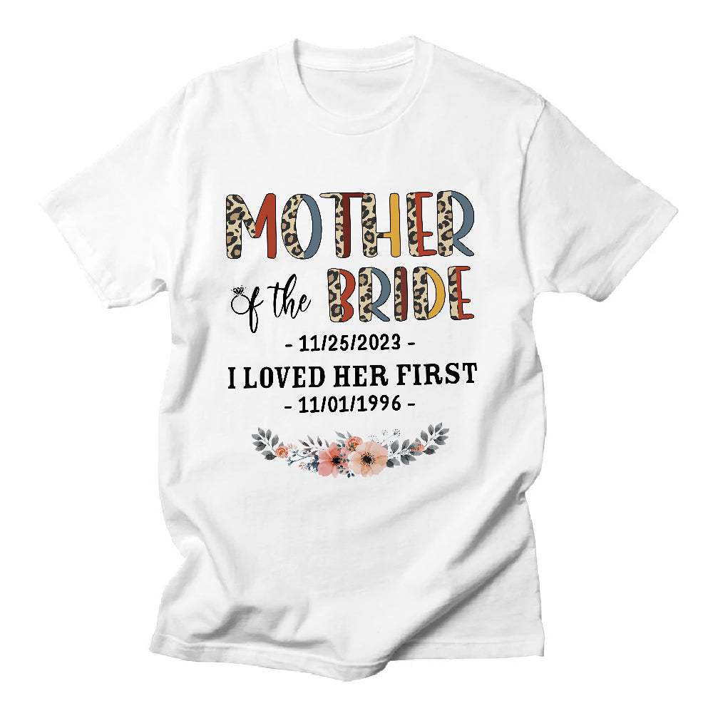 Mother Of The Bride Groom I Loved Her First Shirt Custom Wedding Date & Birth Date T Shirt Gifts For Mom T-Shirt Wedding Day