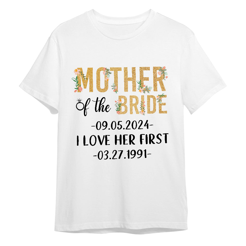 Gifts For Mom, Mother Of The Bride Groom I Loved Her First Shirt Custom Wedding Date And Birth Date Tshirt, Personalized T-Shirt, Gifts For Women For Wedding Day Wedding Bride Gifts