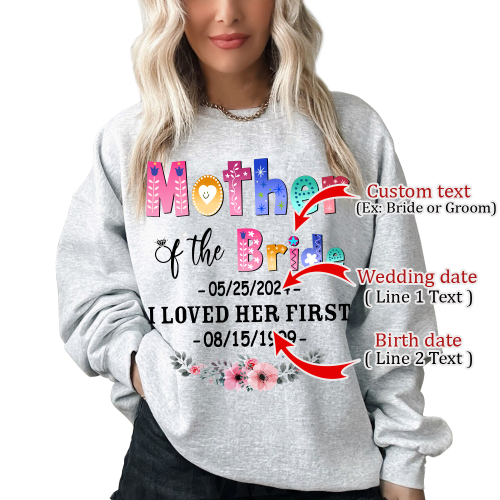 Gifts For Mom, Mother Of The Bride Groom I Loved Her First Shirt Custom Wedding Date And Birth Date Tshirt Custom Gifts