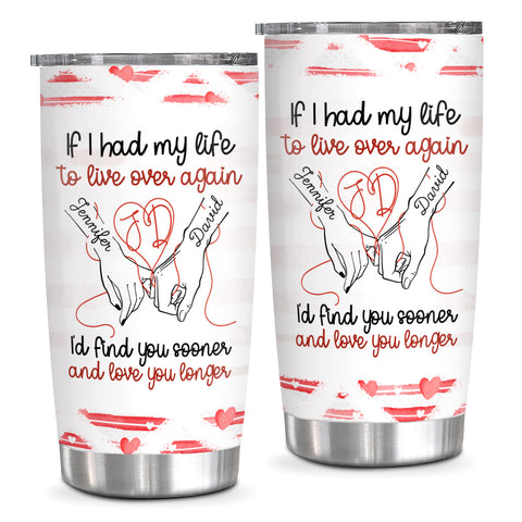 If I Had My Life To Live Over Tumbler Cup, "I’D Find Sooner And Love You Longer” Pinky Promise Hands, Personalized Tumbler, Gifts For Him Her, Custom 20oz Cup Gifts For Valentine