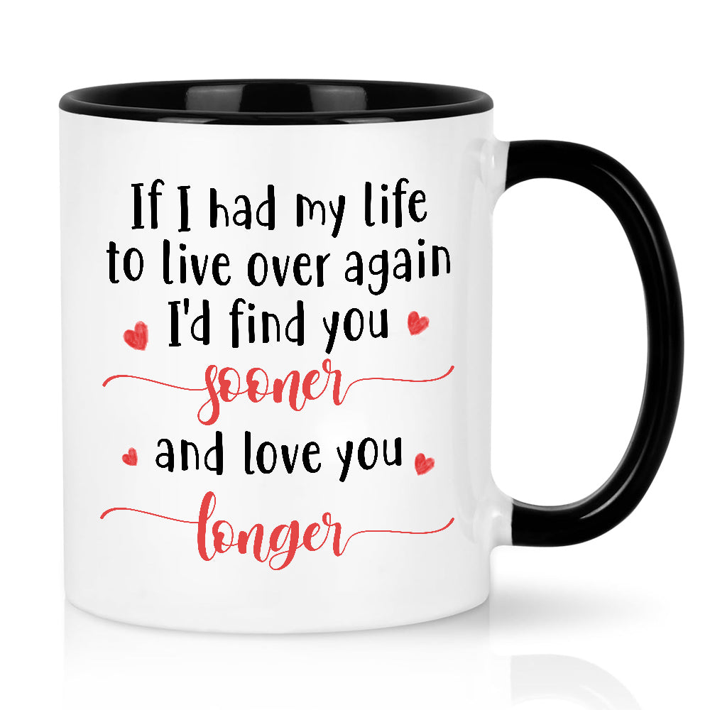 Gifts For Couple, If I Had My Life To Live Over Mug, "I’D Find Sooner And Love You Longer”, Coffee Mug, Gifts For Him Her Honey, Novelty Ceramic 11 15oz Cup Valentine