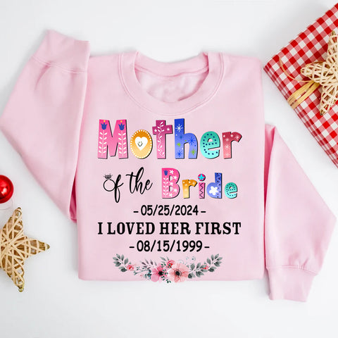 Gifts For Mom, Mother Of The Bride Groom I Loved Her First Shirt Custom Wedding Date And Birth Date Tshirt Custom Gifts