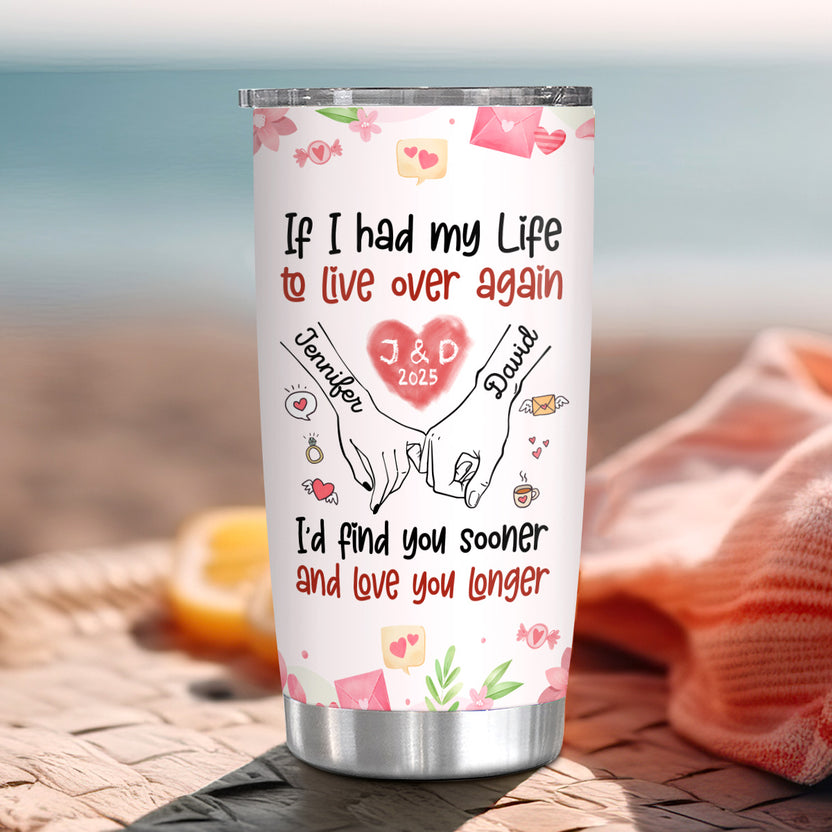 If I Had My Life To Live Over Tumbler Cup, "I’D Find Sooner And Love You Longer” Pinky Promise Hands, Personalized Tumbler, Gifts For Him Her, Custom 20oz With Lid Travel Cup